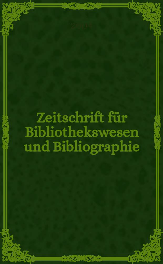 Zeitschrift für Bibliothekswesen und Bibliographie : Organ des Vereins deutscher Bibliothekare und des Vereins der Diplombibliothekare an wissenschaftlichen Bibliotheken. Jg.51 2004, H.4