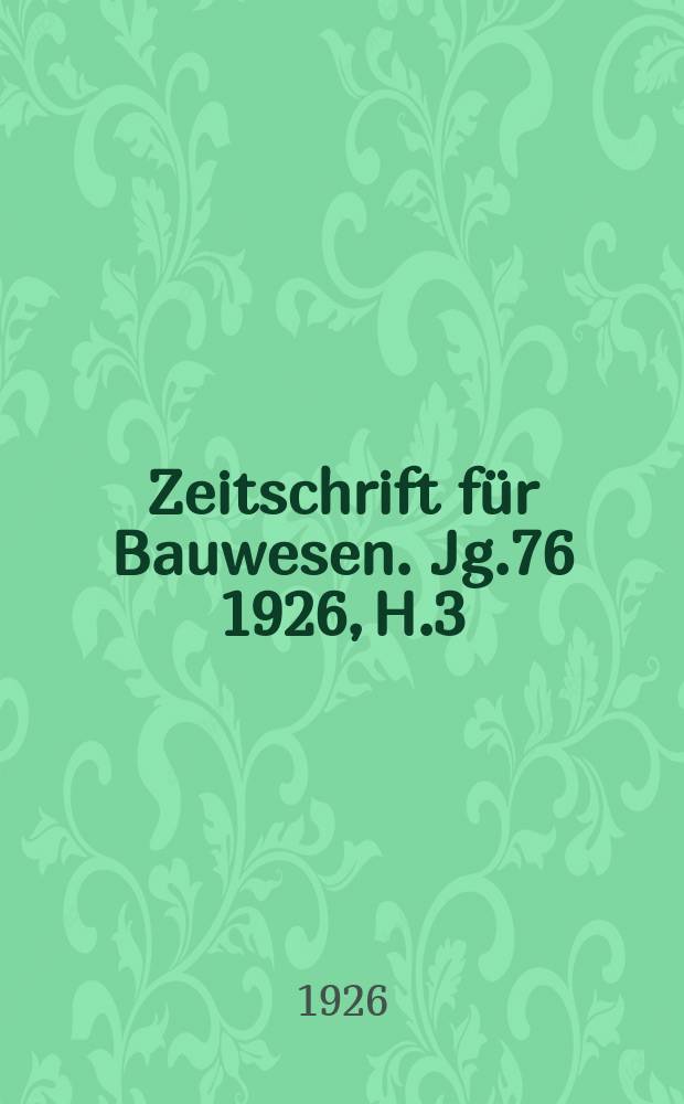 Zeitschrift für Bauwesen. Jg.76 1926, H.3 : (Hochbauteil 4/6)