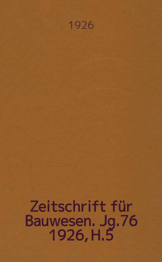 Zeitschrift für Bauwesen. Jg.76 1926, H.5 : (Hochbauteil 7/9)