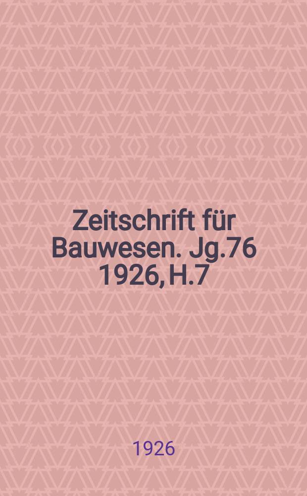 Zeitschrift für Bauwesen. Jg.76 1926, H.7 : (Hochbauteil 10/12)