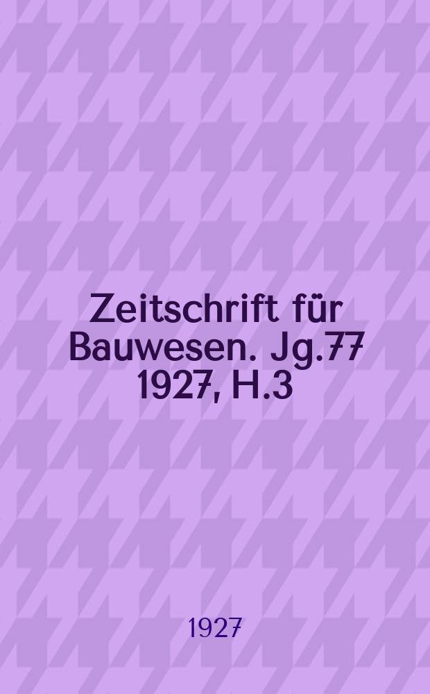 Zeitschrift für Bauwesen. Jg.77 1927, H.3 : (Hochbauteil 4/6)