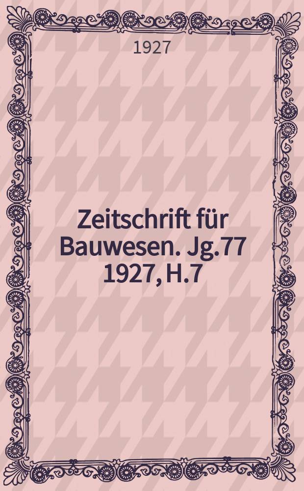 Zeitschrift für Bauwesen. Jg.77 1927, H.7 : (Hochbauteil 10/12)