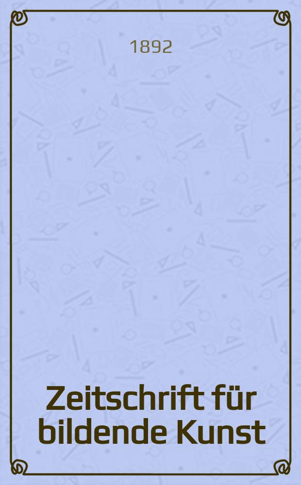 Zeitschrift für bildende Kunst : Mit dem Beiblatt Kunst -Chronik. Jg.3