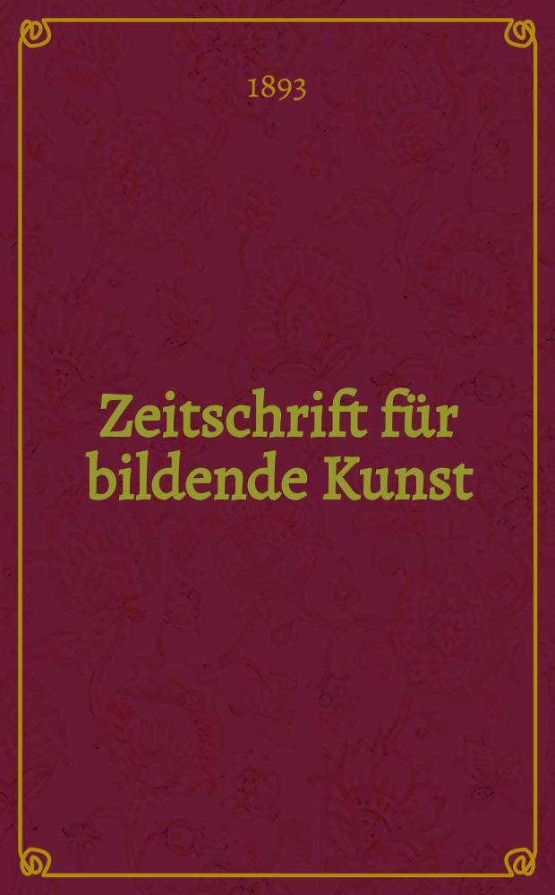 Zeitschrift für bildende Kunst : Mit dem Beiblatt Kunst -Chronik. Jg.4