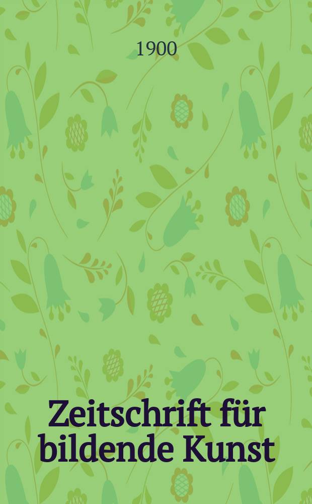 Zeitschrift f&uuml;r bildende Kunst : Mit dem Beiblatt Kunst -Chronik. Jg.11