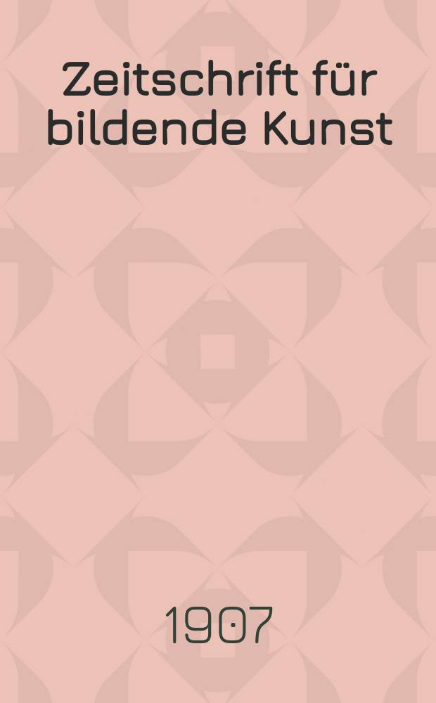 Zeitschrift für bildende Kunst : Mit dem Beiblatt Kunst -Chronik. Jg.19(43) 1907/1908, H.1