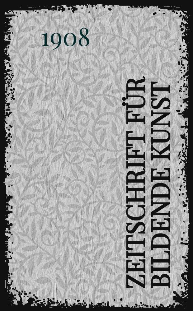 Zeitschrift für bildende Kunst : Mit dem Beiblatt Kunst -Chronik. Jg.19(43) 1907/1908, H.4