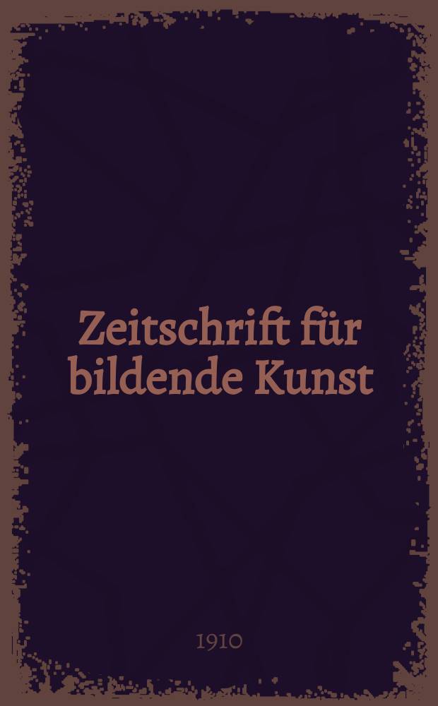 Zeitschrift für bildende Kunst : Mit dem Beiblatt Kunst -Chronik. Jg.21(45) 1909/1910, H.4