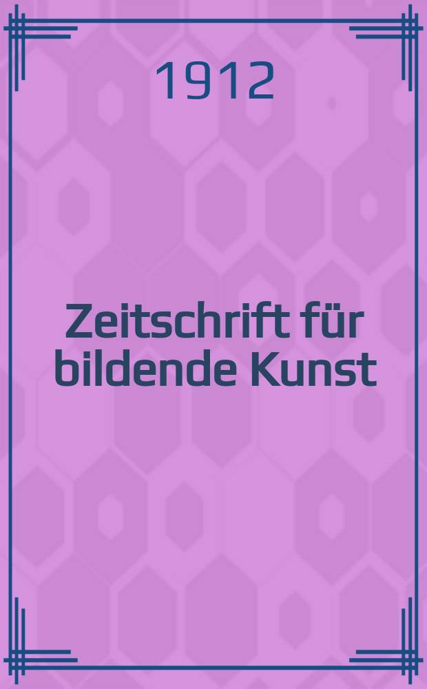 Zeitschrift f&uuml;r bildende Kunst : Mit dem Beiblatt Kunst -Chronik. Jg.23(47) 1911/1912, H.6