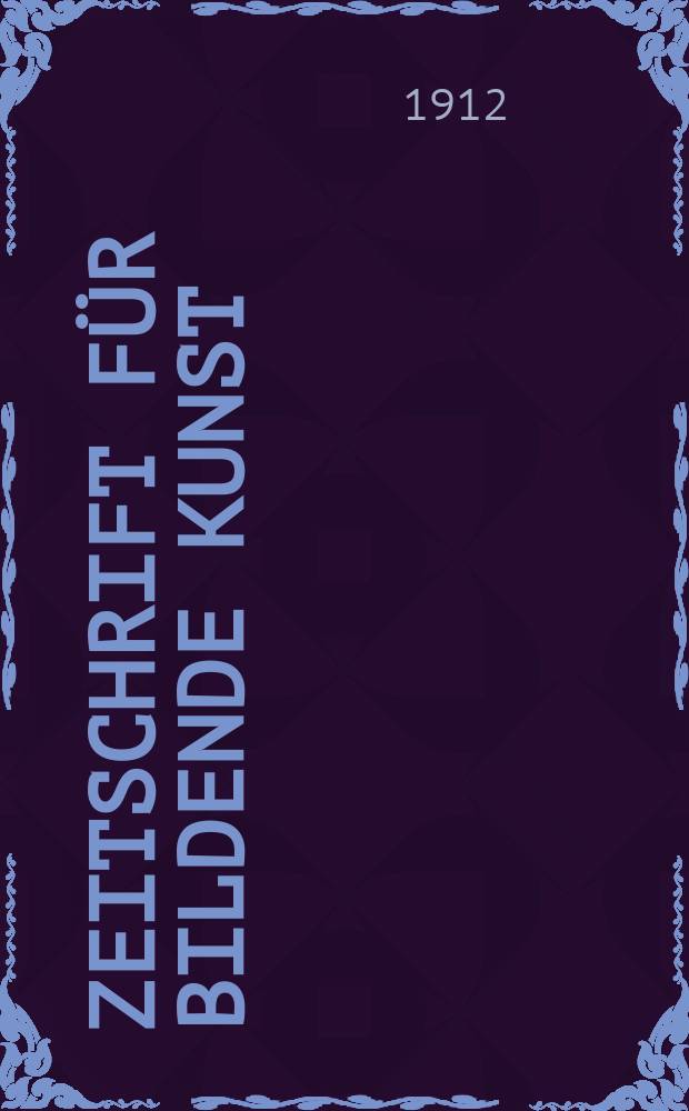 Zeitschrift für bildende Kunst : Mit dem Beiblatt Kunst -Chronik. Jg.23(47) 1911/1912, H.11