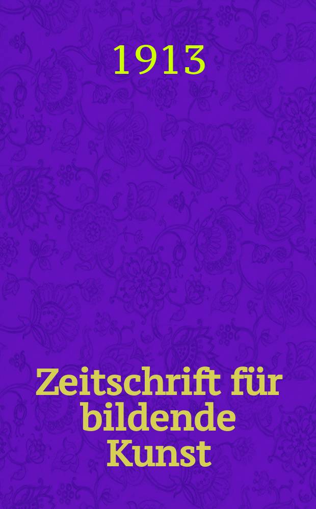 Zeitschrift für bildende Kunst : Mit dem Beiblatt Kunst -Chronik. Bd.24(48), H.4