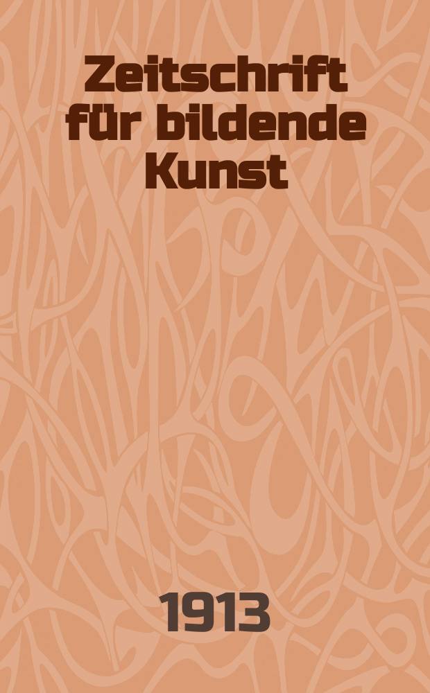 Zeitschrift für bildende Kunst : Mit dem Beiblatt Kunst -Chronik. Bd.24(48), H.5