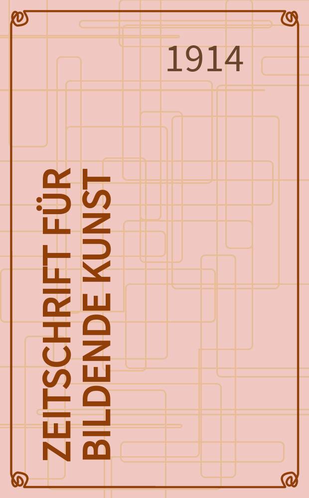 Zeitschrift für bildende Kunst : Mit dem Beiblatt Kunst -Chronik. Bd.25(49), H.6
