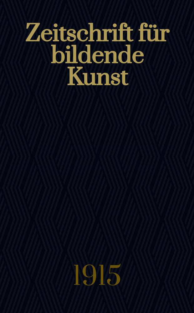 Zeitschrift für bildende Kunst : Mit dem Beiblatt Kunst -Chronik. Jg.50 1914/1915, Bd.26, H.5