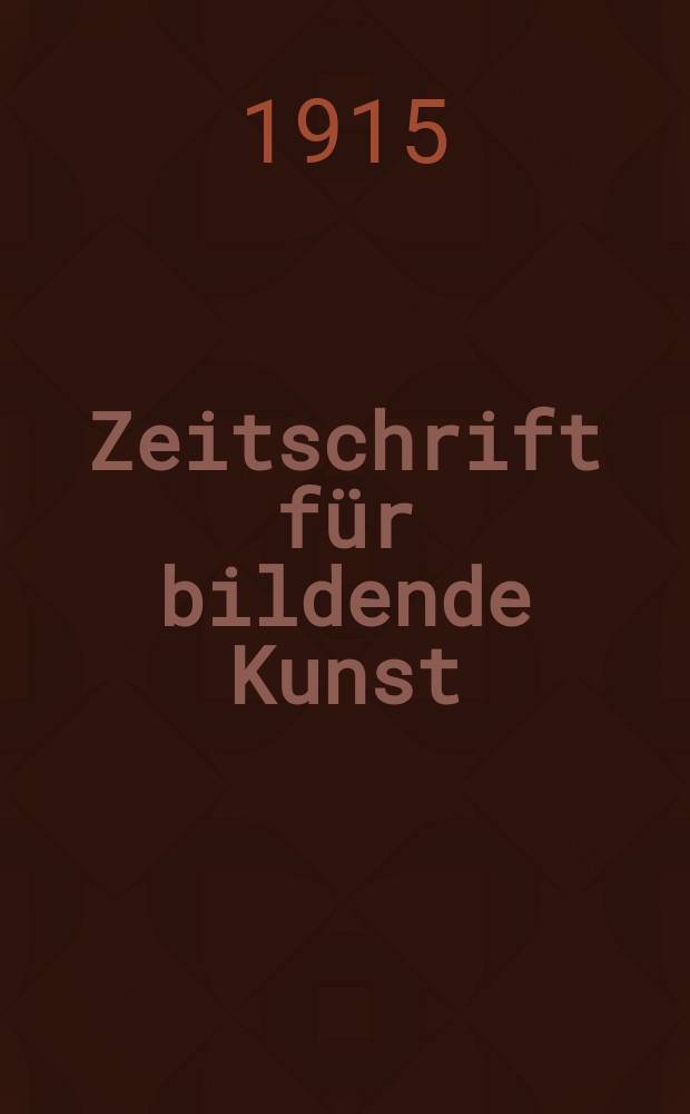 Zeitschrift für bildende Kunst : Mit dem Beiblatt Kunst -Chronik. Jg.50 1914/1915, Bd.26, H.8