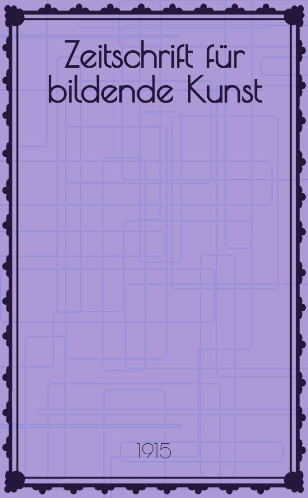 Zeitschrift für bildende Kunst : Mit dem Beiblatt Kunst -Chronik. Jg.50 1914/1915, Bd.26, H.11