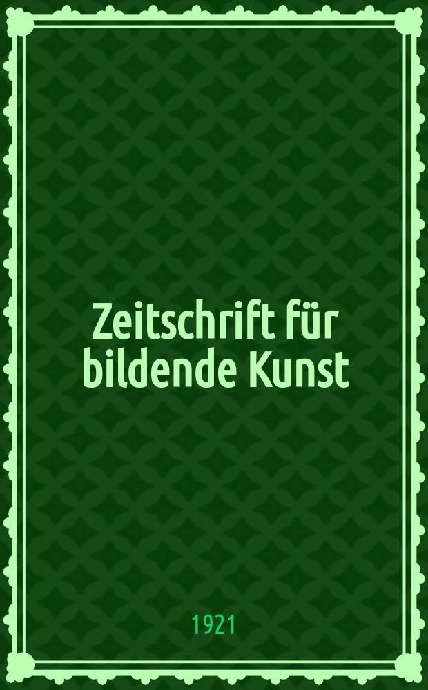 Zeitschrift f&uuml;r bildende Kunst : Mit dem Beiblatt Kunst -Chronik. Jg.56 1921, Bd.32, H.2