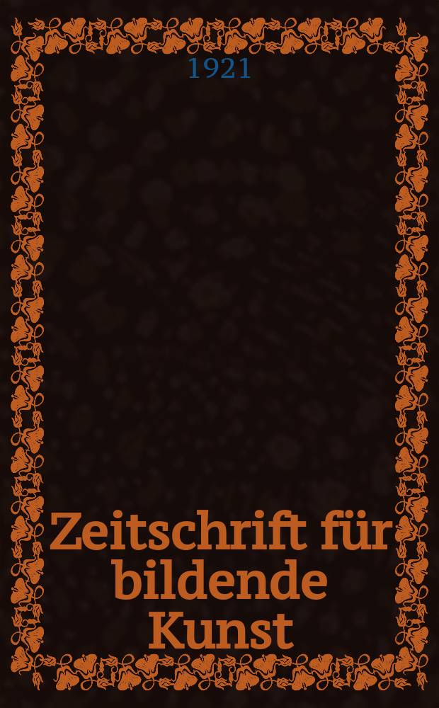 Zeitschrift für bildende Kunst : Mit dem Beiblatt Kunst -Chronik. Jg.56 1921, Bd.32, H.5