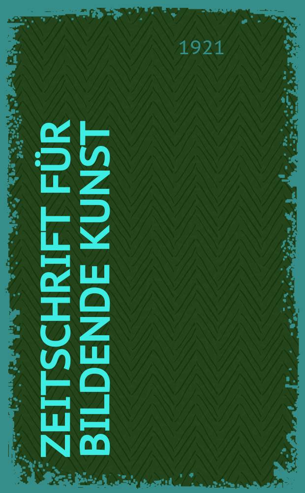 Zeitschrift für bildende Kunst : Mit dem Beiblatt Kunst -Chronik. Jg.56 1921, Bd.32, H.6