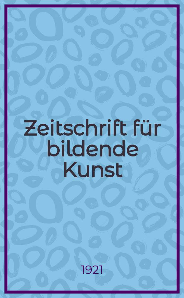 Zeitschrift für bildende Kunst : Mit dem Beiblatt Kunst -Chronik. Jg.56 1921, Bd.32, H.8