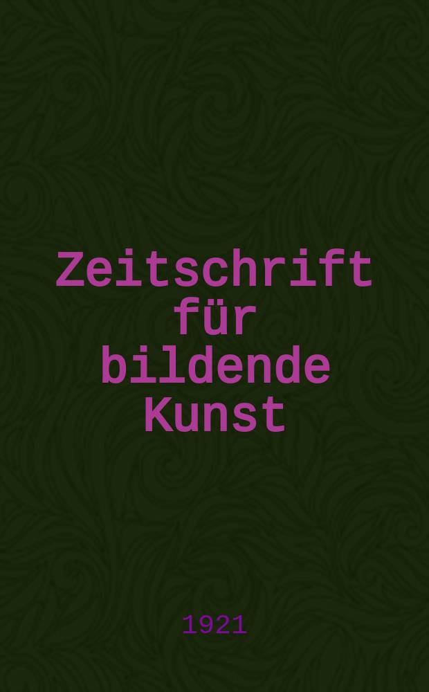Zeitschrift für bildende Kunst : Mit dem Beiblatt Kunst -Chronik. Jg.56 1921, Bd.32, H.9
