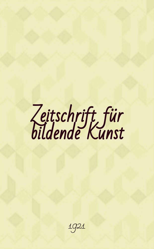 Zeitschrift für bildende Kunst : Mit dem Beiblatt Kunst -Chronik. Jg.56 1921, Bd.32, H.11/12