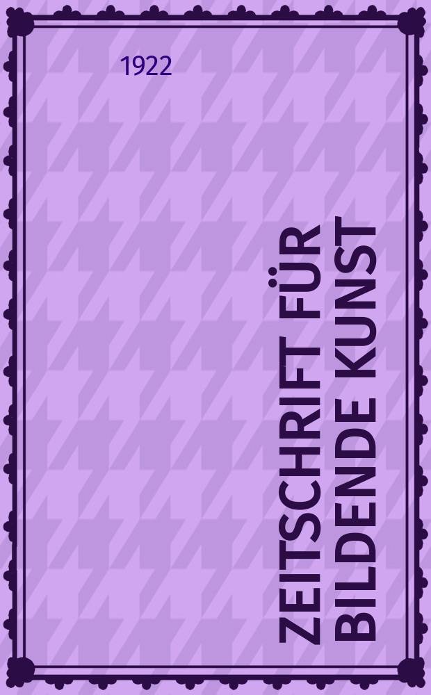 Zeitschrift für bildende Kunst : Mit dem Beiblatt Kunst -Chronik. Jg.57 1922, Bd.32, H.8