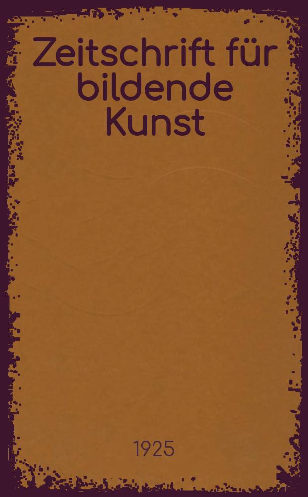 Zeitschrift für bildende Kunst : Mit dem Beiblatt Kunst -Chronik. Jg.59 1925/1926, H.2
