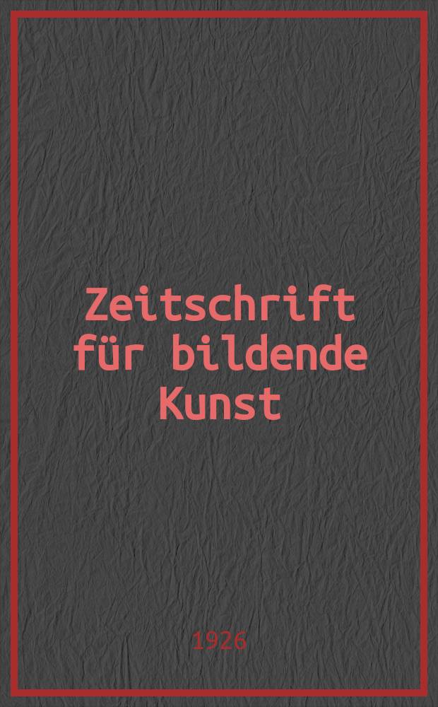 Zeitschrift für bildende Kunst : Mit dem Beiblatt Kunst -Chronik. Jg.59 1925/1926, H.10