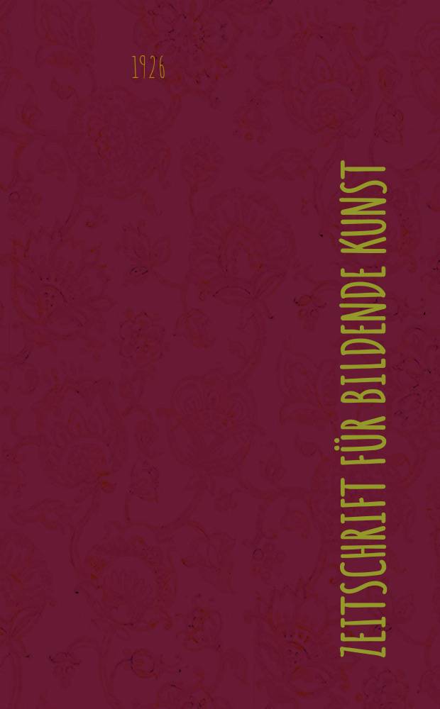Zeitschrift für bildende Kunst : Mit dem Beiblatt Kunst -Chronik. Jg.60 1926/1927, H.6