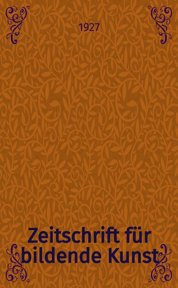 Zeitschrift für bildende Kunst : Mit dem Beiblatt Kunst -Chronik. Jg.60 1926/1927, H.11