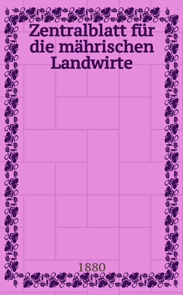 Zentralblatt für die mährischen Landwirte : Organ der k.k. Mährischen Landwirtschaftsgesellschaft. Jg.60 1880, №47