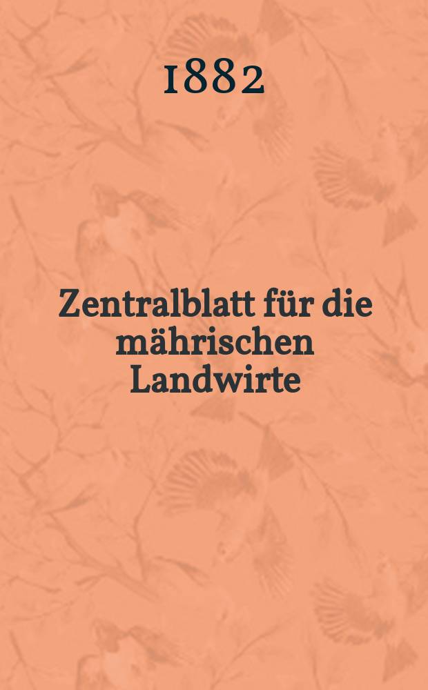 Zentralblatt für die mährischen Landwirte : Organ der k.k. Mährischen Landwirtschaftsgesellschaft. Jg.62 1882, №1