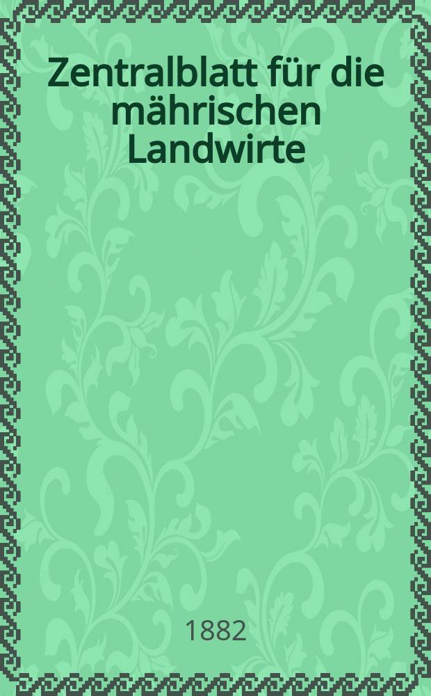 Zentralblatt für die mährischen Landwirte : Organ der k.k. Mährischen Landwirtschaftsgesellschaft. Jg.62 1882, №7