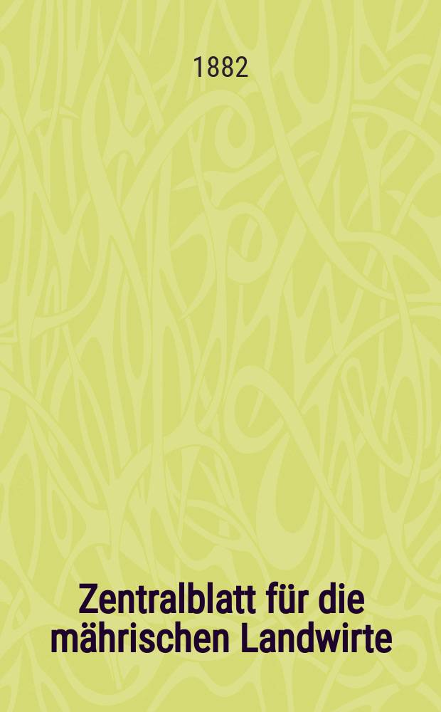 Zentralblatt für die mährischen Landwirte : Organ der k.k. Mährischen Landwirtschaftsgesellschaft. Jg.62 1882, №28