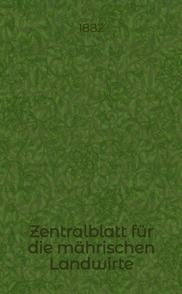 Zentralblatt für die mährischen Landwirte : Organ der k.k. Mährischen Landwirtschaftsgesellschaft. Jg.62 1882, №40