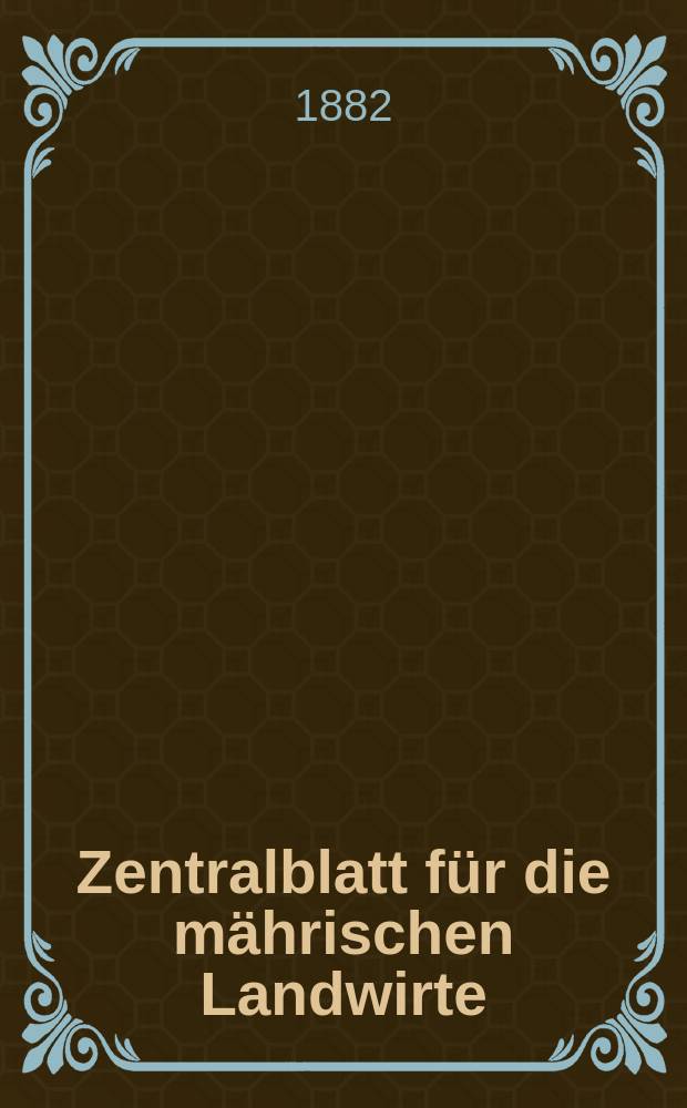 Zentralblatt für die mährischen Landwirte : Organ der k.k. Mährischen Landwirtschaftsgesellschaft. Jg.62 1882, №46