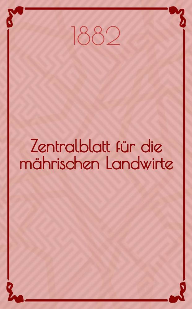 Zentralblatt für die mährischen Landwirte : Organ der k.k. Mährischen Landwirtschaftsgesellschaft. Jg.62 1882, №51