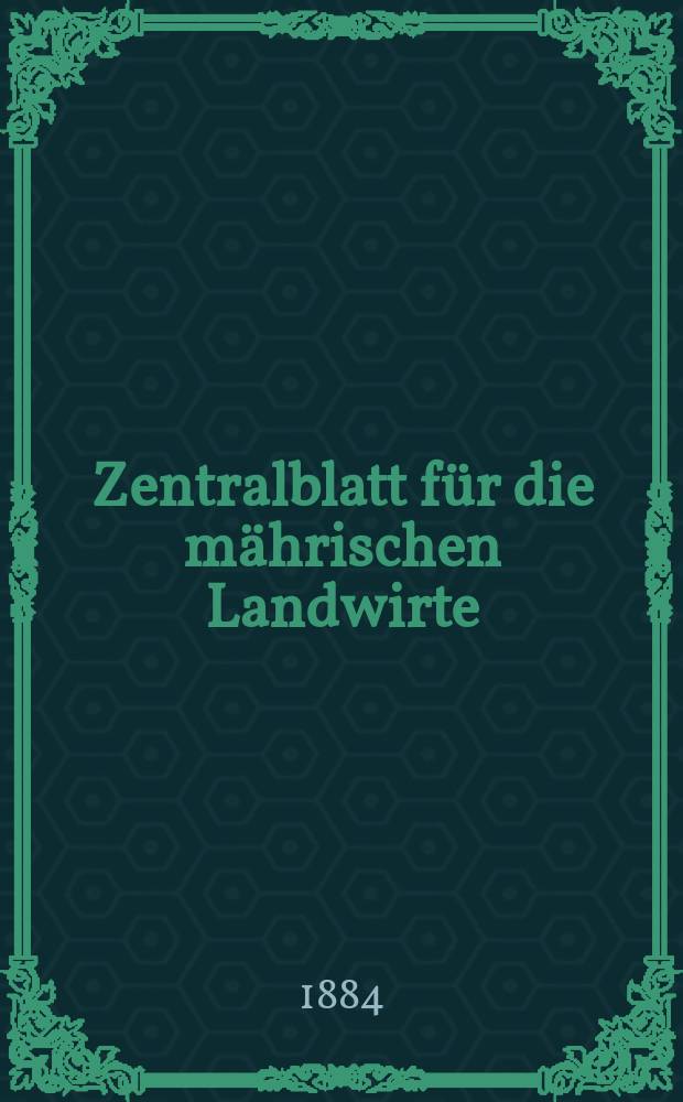 Zentralblatt für die mährischen Landwirte : Organ der k.k. Mährischen Landwirtschaftsgesellschaft. Jg.64 1884, №1