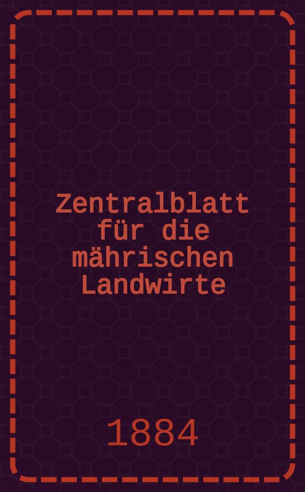 Zentralblatt für die mährischen Landwirte : Organ der k.k. Mährischen Landwirtschaftsgesellschaft. Jg.64 1884, №38