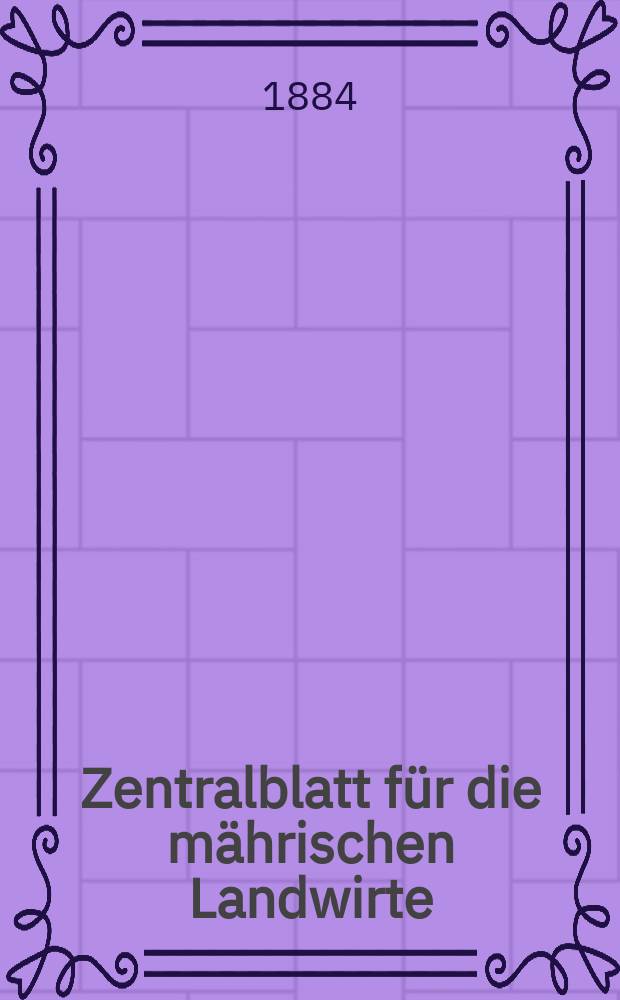 Zentralblatt für die mährischen Landwirte : Organ der k.k. Mährischen Landwirtschaftsgesellschaft. Jg.64 1884, №49