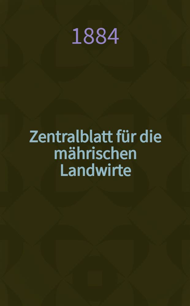 Zentralblatt für die mährischen Landwirte : Organ der k.k. Mährischen Landwirtschaftsgesellschaft. Jg.64 1884, №50