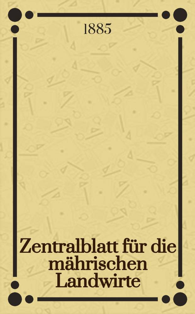 Zentralblatt für die mährischen Landwirte : Organ der k.k. Mährischen Landwirtschaftsgesellschaft. Jg.65 1885, №3