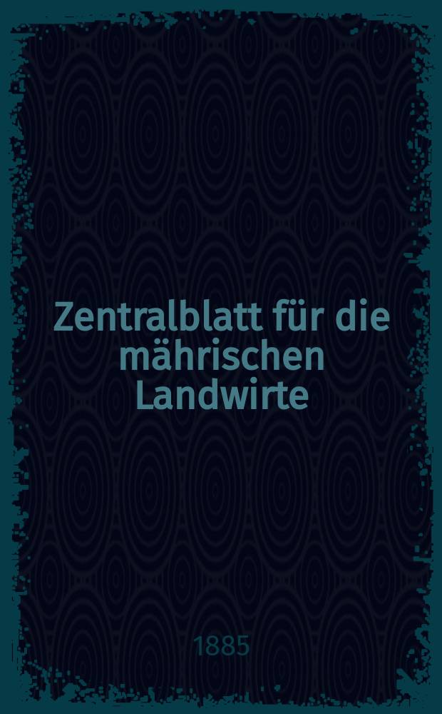 Zentralblatt für die mährischen Landwirte : Organ der k.k. Mährischen Landwirtschaftsgesellschaft. Jg.65 1885, №16