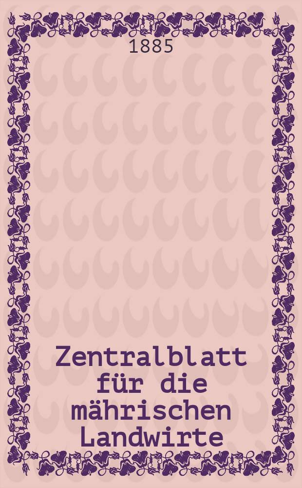 Zentralblatt für die mährischen Landwirte : Organ der k.k. Mährischen Landwirtschaftsgesellschaft. Jg.65 1885, №45