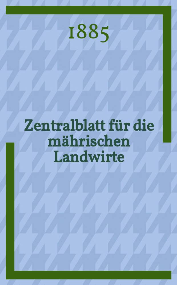 Zentralblatt für die mährischen Landwirte : Organ der k.k. Mährischen Landwirtschaftsgesellschaft. Jg.65 1885, №48