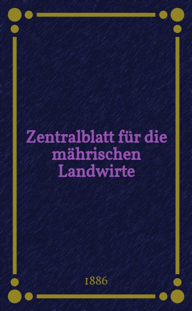 Zentralblatt für die mährischen Landwirte : Organ der k.k. Mährischen Landwirtschaftsgesellschaft. Jg.66 1886, №42