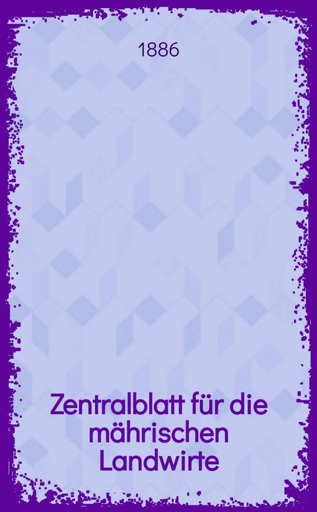 Zentralblatt für die mährischen Landwirte : Organ der k.k. Mährischen Landwirtschaftsgesellschaft. Jg.66 1886, №47