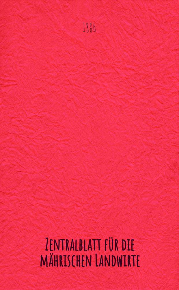 Zentralblatt für die mährischen Landwirte : Organ der k.k. Mährischen Landwirtschaftsgesellschaft. Jg.66 1886, №49
