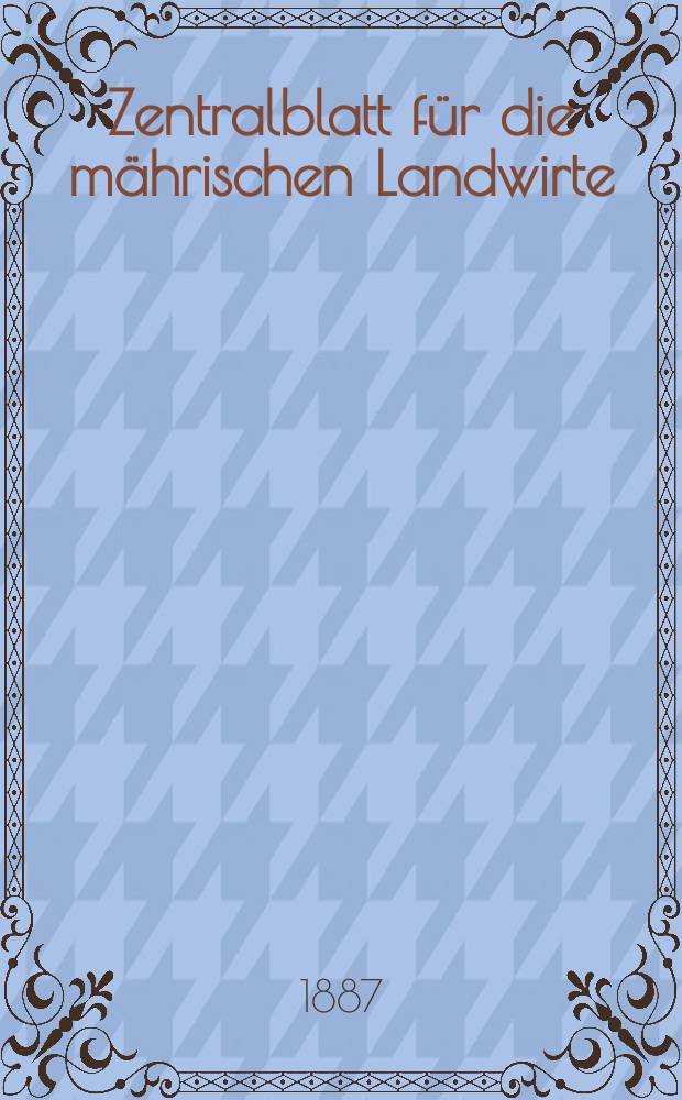 Zentralblatt für die mährischen Landwirte : Organ der k.k. Mährischen Landwirtschaftsgesellschaft. Jg.67 1887, №16